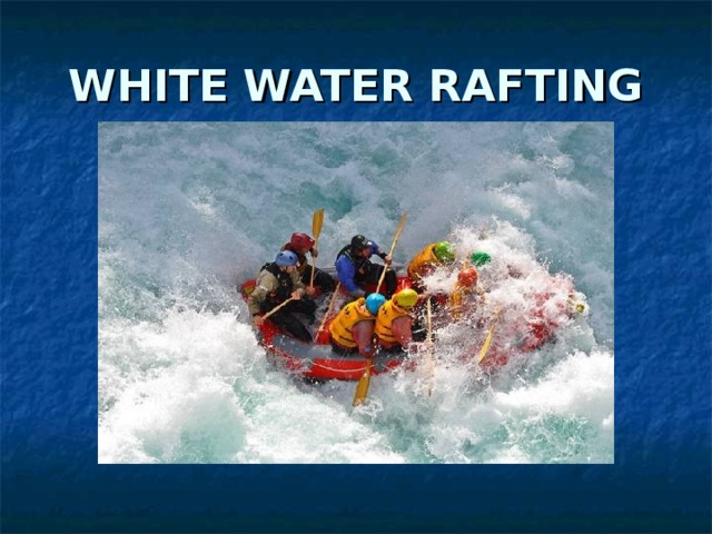 WHITE WATER RAFTING 