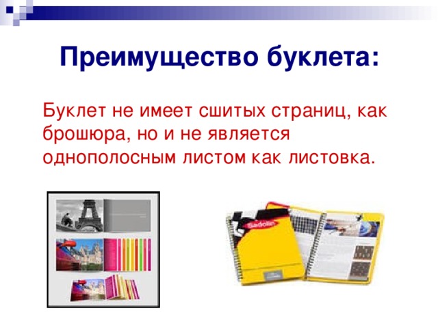 Преимущество буклета:  Буклет не имеет сшитых страниц, как брошюра, но и не является однополосным листом как листовка. 