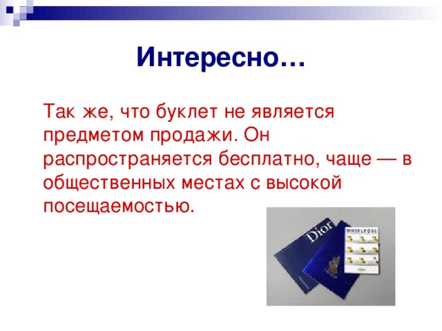 Интересно…  Так же, что буклет не является предметом продажи. Он распространяется бесплатно, чаще — в общественных местах с высокой посещаемостью. 