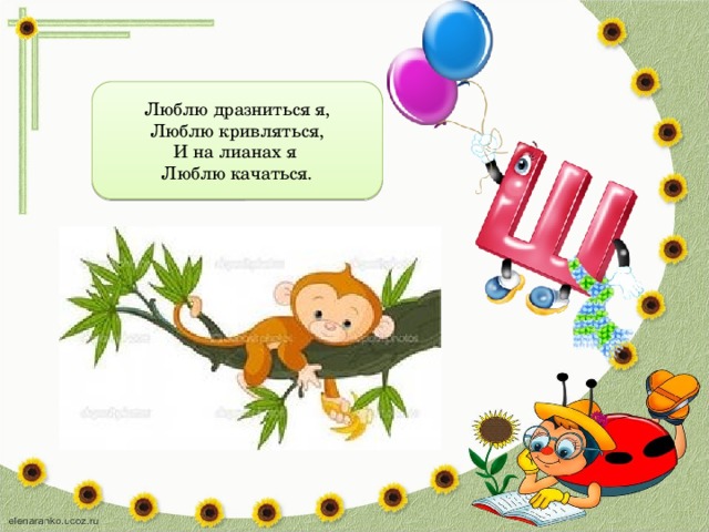 Люблю дразниться я, Люблю кривляться, И на лианах я Люблю качаться. 