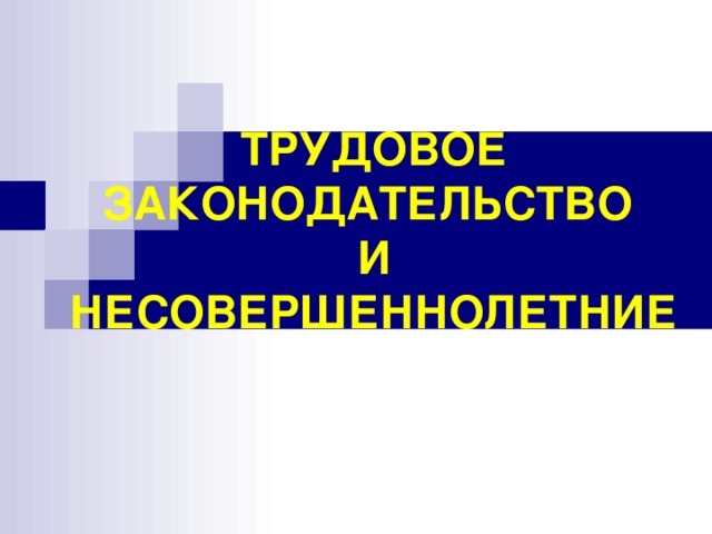 ТРУДОВОЕ ЗАКОНОДАТЕЛЬСТВО   И НЕСОВЕРШЕННОЛЕТНИЕ 