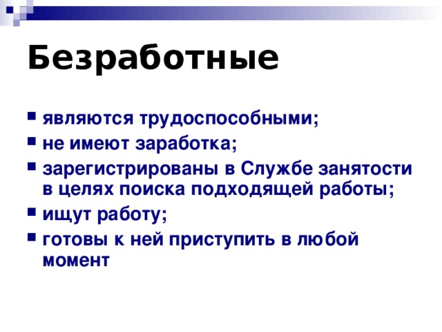 Безработные являются трудоспособными; не имеют заработка; зарегистрированы в Службе занятости в целях поиска подходящей работы; ищут работу; готовы к ней приступить в любой момент 