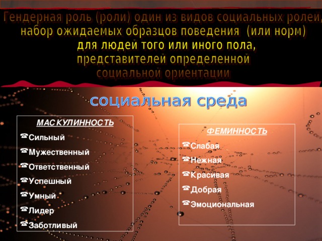 - это МАСКУЛИННОСТЬ Сильный Мужественный Ответственный Успешный Умный Лидер Заботливый ФЕМИННОСТЬ Слабая Нежная Красивая Добрая Эмоциональная  