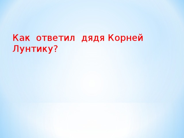 Как ответил дядя Корней Лунтику? 
