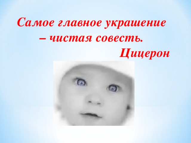 Самое главное украшение – чистая совесть. Цицерон 