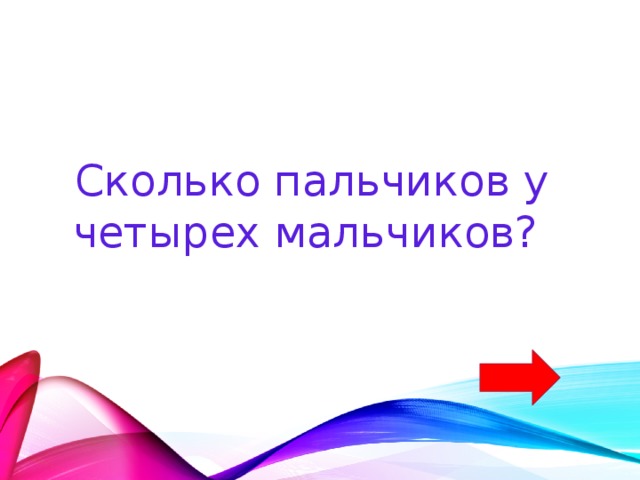 Сколько пальчиков у четырех мальчиков? 