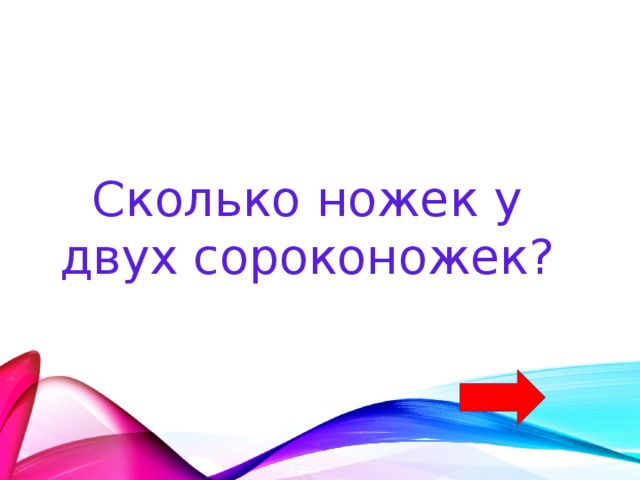Сколько ножек у двух сороконожек? 