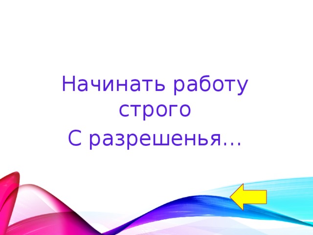 Начинать работу строго С разрешенья… 