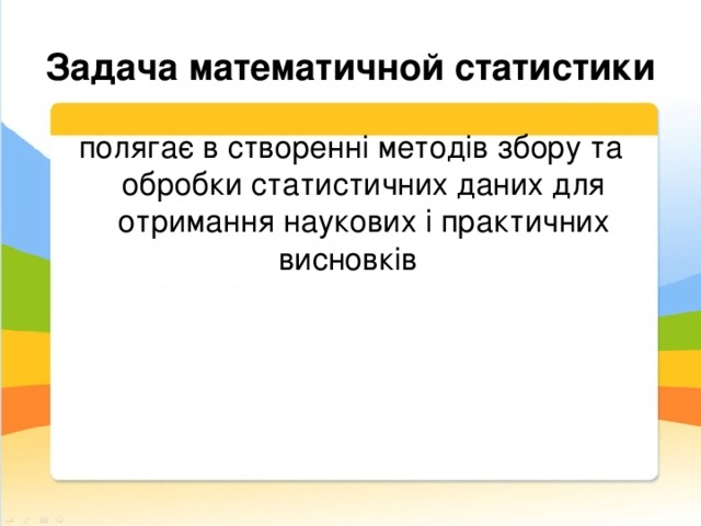 Задача математичной статистики  полягає в створенні методів збору та обробки статистичних даних для отримання наукових і практичних висновків  