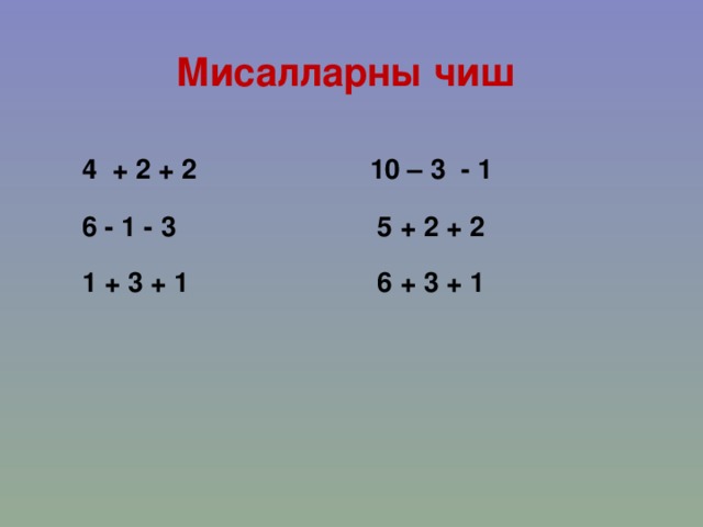 Мисалларны чиш 4 + 2 + 2 10 – 3 - 1 6 - 1 - 3 5 + 2 + 2 1 + 3 + 1 6 + 3 + 1 