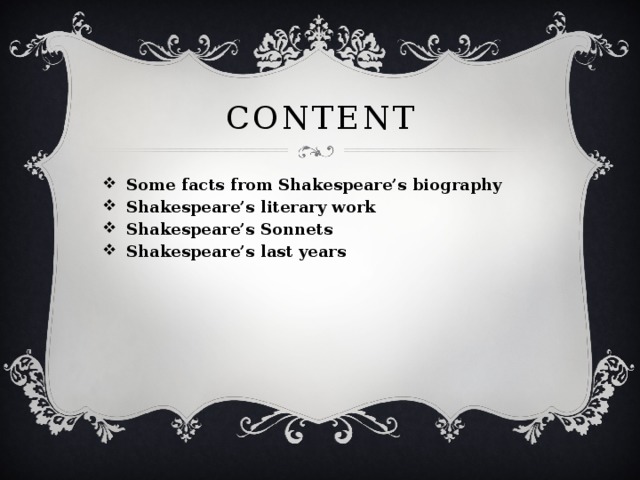 Content Some facts from Shakespeare’s biography Shakespeare’s literary work Shakespeare’s Sonnets Shakespeare’s last years 