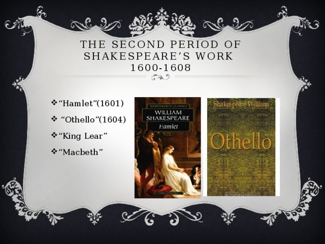The second period of ShakespeAre’s work  1600-1608   “ Hamlet”(1601) “ Othello”(1604) “ King Lear” “ Macbeth” 