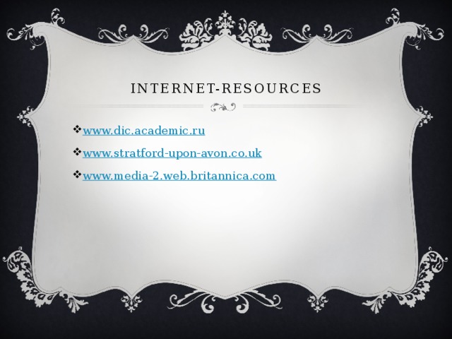 Internet-resources www.dic.academic.ru www.stratford-upon-avon.co.uk www.media-2.web.britannica.com 