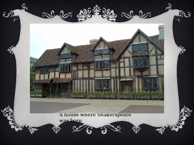 A house where Shakerspeare was born 
