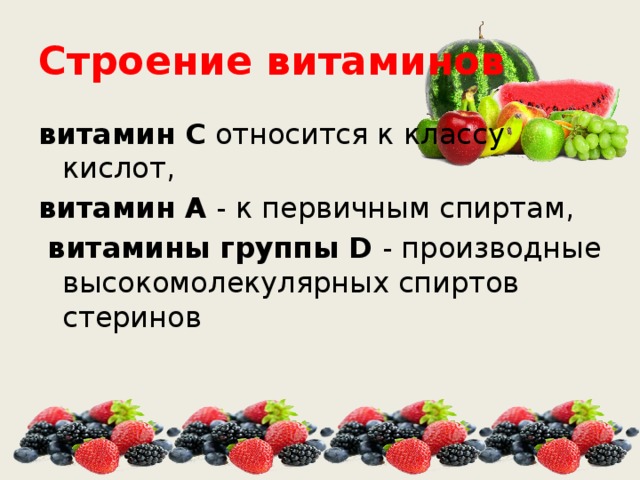 Строение витаминов витамин С относится к классу кислот, витамин А - к первичным спиртам,  витамины группы D - производные высокомолекулярных спиртов стеринов 