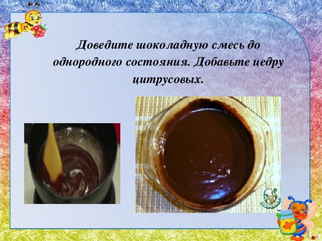 Доведите шоколадную смесь до однородного состояния. Добавьте цедру цитрусовых. 