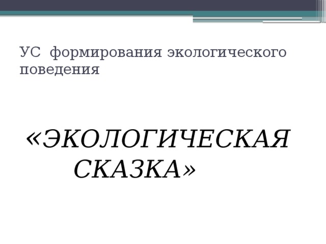 УС формирования экологического поведения  « ЭКОЛОГИЧЕСКАЯ     СКАЗКА» 