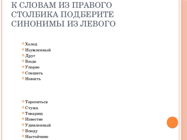 К словам из правого столбика подберите синонимы из левого Холод Изумленный Друг Везде Упорно Спешить Новость Торопиться Стужа Товарищ Известие Удивленный Всюду Настойчиво 