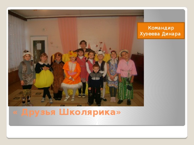 Командир Хузеева Динара « Друзья Школярика»   
