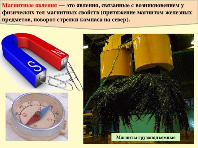 Магнитные явления  — это явления, связанные с возникновением у физических тел магнитных свойств (притяжение магнитом железных предметов, поворот стрелки компаса на север). Магниты грузоподъемные 