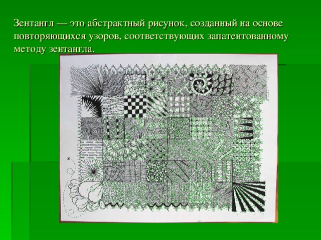 Зентангл — это абстрактный рисунок, созданный на основе повторяющихся узоров, соответствующих запатентованному методу зентангла.   