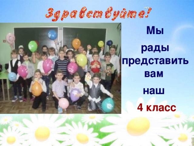 Мы  рады представить вам наш  4 класс  
