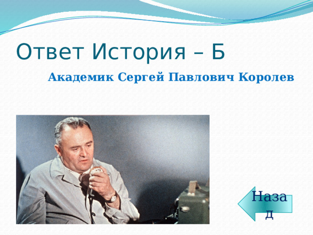 Ответ История – Б Академик Сергей Павлович Королев Назад 