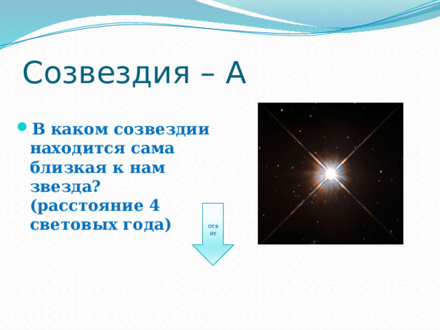 Созвездия – А В каком созвездии находится сама близкая к нам звезда? (расстояние 4 световых года) ответ 