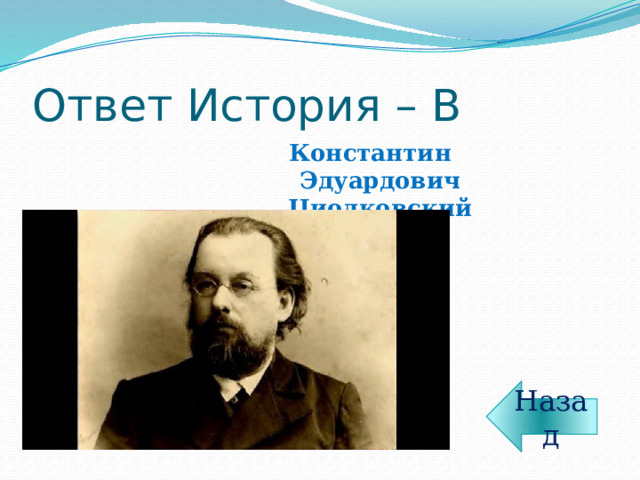 Ответ История – В Константин Эдуардович Циолковский Назад 