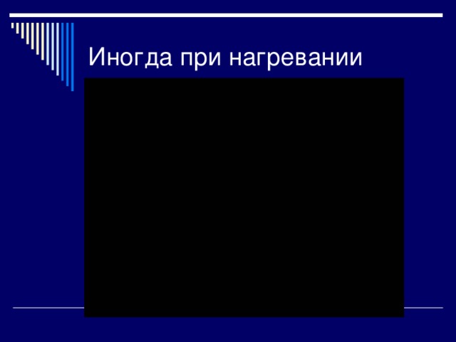 Иногда при нагревании 