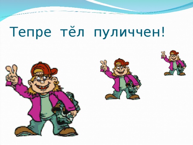 Тепре т ĕ л пуличчен! 