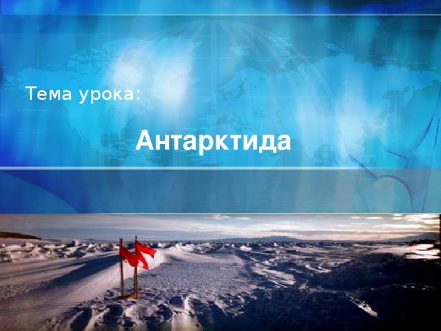 Тема урока: Антарктида     