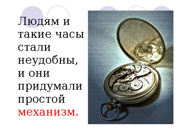  Людям и такие часы стали неудобны, и они придумали простой механизм. 