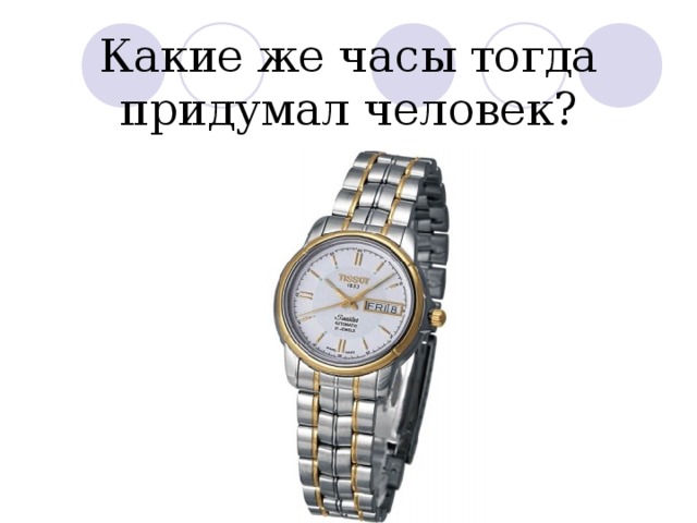 Какие же часы тогда придумал человек? 