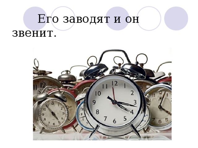  Его заводят и он звенит. 