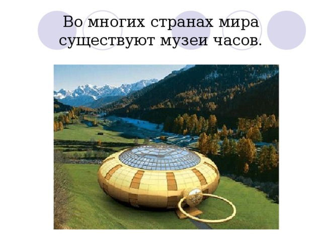 Во многих странах мира существуют музеи часов. 