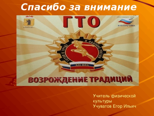 Спасибо за внимание Учитель физической культуры  Учуватов Егор Ильич 