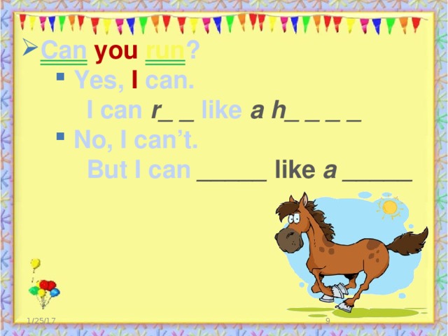 Can  you  run ?  Yes, I can.  Yes, I can.  Yes, I can.  I can r_ _ like a h_ _ _ _  No, I can’t.  No, I can’t.  No, I can’t.  But I can _____ like a _____  1/25/17  