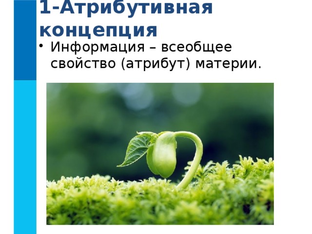 1-Атрибутивная концепция Информация – всеобщее свойство (атрибут) материи. 