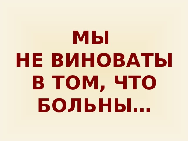 Мы не виноваты в том, что больны…