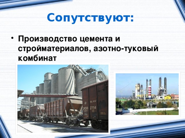 Сопутствуют: Производство цемента и стройматериалов, азотно-туковый комбинат 