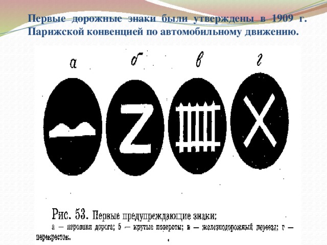 Первые дорожные знаки были утверждены в 1909 г. Парижской конвенцией по автомобильному движению. 