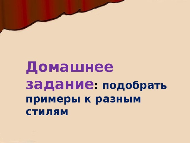Домашнее задание : подобрать примеры к разным стилям 