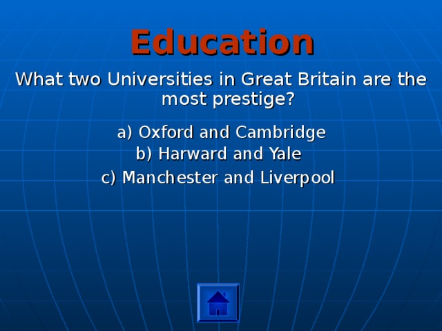 Education What two Universities in Great Britain are the most prestige? a) Oxford and Cambridge b) Harward and Yale c ) Manchester and Liverpool  