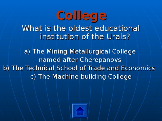 College What is the oldest educational institution of the Urals? a) The Mining Metallurgical College named after Cherepanovs b) The Technical School of Trade and Economics c) The Machine building College 