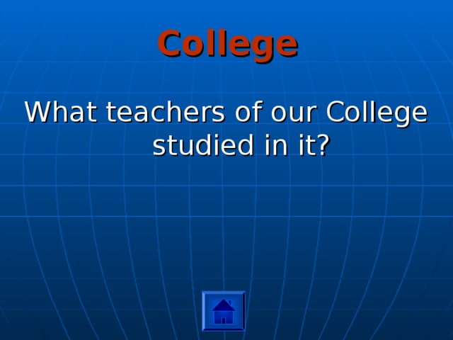 College What teachers of our College studied in it? 