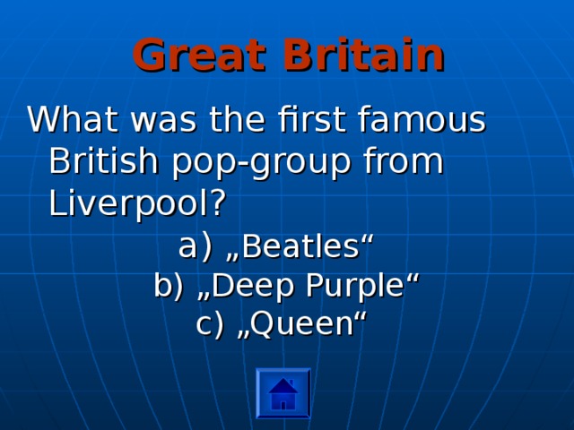 Great Britain What was the first famous British pop-group from Liverpool?  „ Beatles“ b) „Deep Purple“ c) „Queen“  