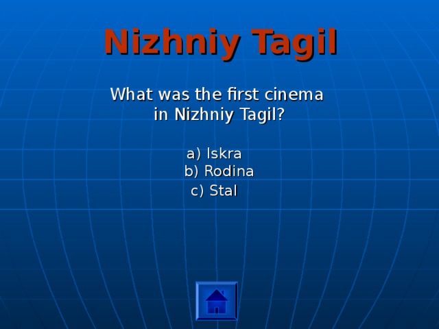 Nizhniy Tagil What was the first cinema in Nizhniy Tagil? a) Iskra b) Rodina c) Stal  