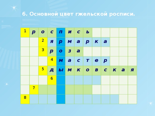 6. Основной цвет гжельской росписи. 1 р о с 2 п 3 я и р р 4 5 с о м 7 д ь з м 8 а а 6 а р ы м с к а т к о е р в с к а я 