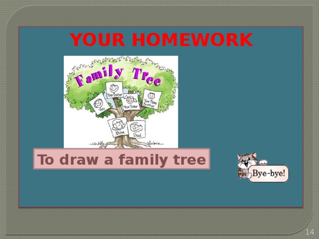 Your homework   To draw a family tree  